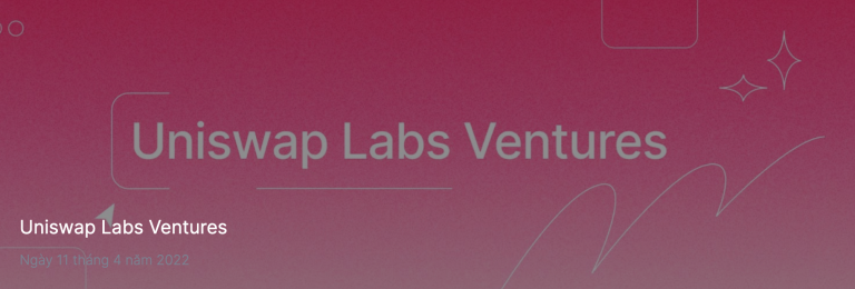 Uniswap ra mắt quỹ đầu tư mạo hiểm cho các khoản đầu tư lĩnh vực Web3￼