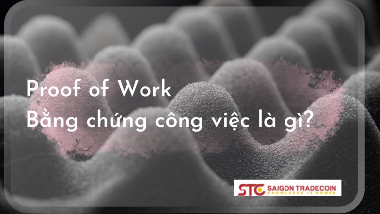 Proof of Work – Bằng chứng công việc là gì?
