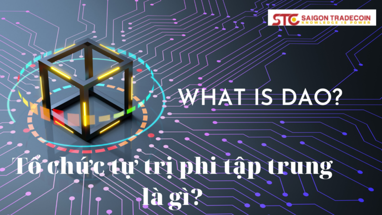 DAO – tổ chức tự trị phi tập trung là gì?