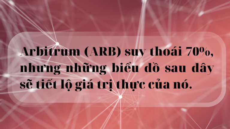 Arbitrum (ARB) suy thoái 70%, nhưng những biểu đồ sau đây sẽ tiết lộ giá trị thực của nó.