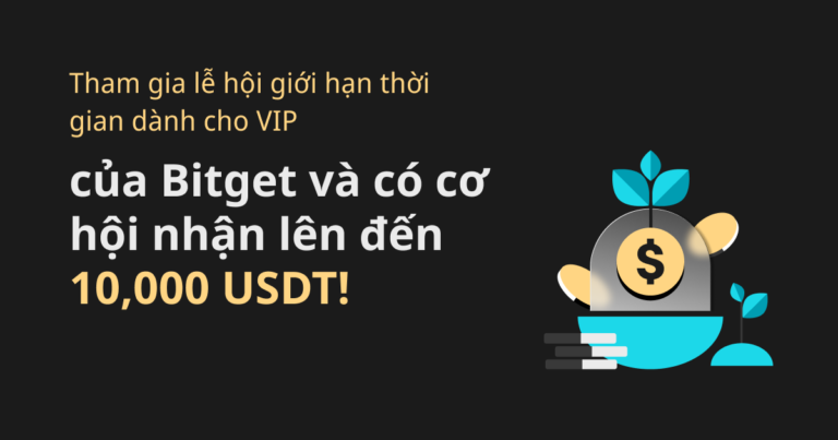 Tham gia lễ hội giới hạn thời gian dành cho VIP của Bitget để nhận 10,000 USDT