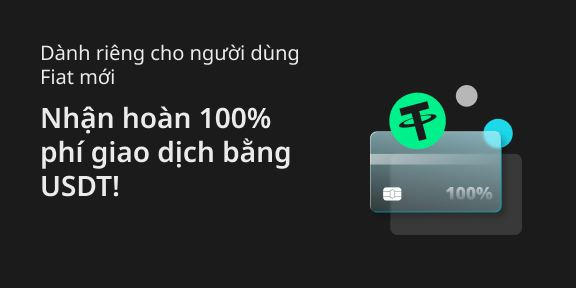 Dành riêng cho người dùng Fiat mới: Nhận hoàn 100% phí giao dịch bằng USDT!