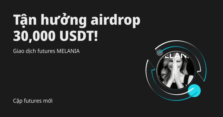 Cặp giao dịch futures mới: Giao dịch futures MELANIA để chia sẻ airdrop 30,000 USDT