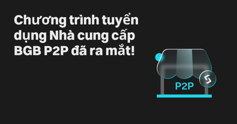 Chương trình tuyển dụng Nhà cung cấp BGB P2P đã ra mắt