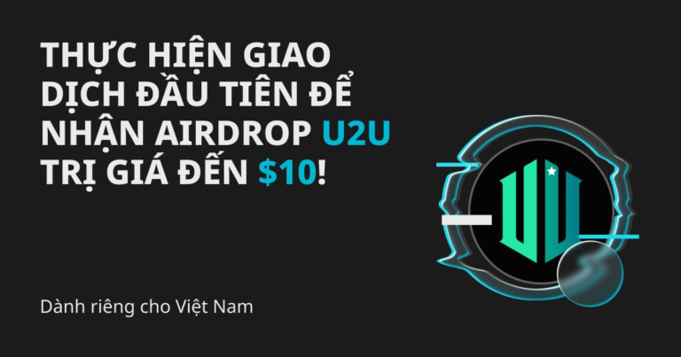 Thực hiện giao dịch đầu tiên để nhận airdrop U2U trị giá đến $10
